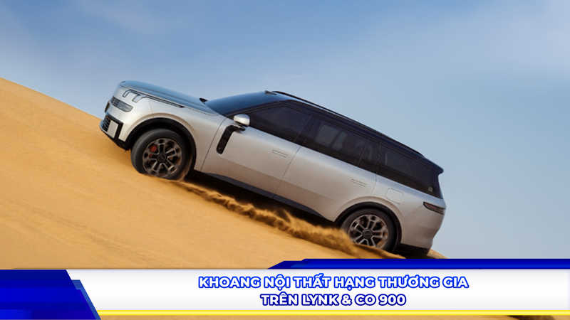 Khoang nội thất “hạng thương gia” trên Lynk & Co 900